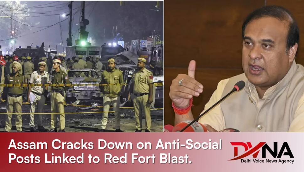 Assam Cracks Down on Anti-Social Posts Linked to Red Fort Blast.